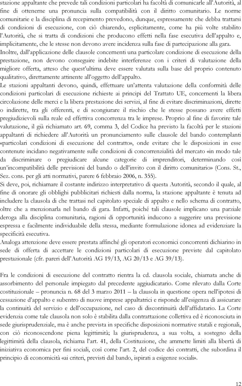 Autorità, che si tratta di condizioni che producono effetti nella fase esecutiva dell appalto e, implicitamente, che le stesse non devono avere incidenza sulla fase di partecipazione alla gara.