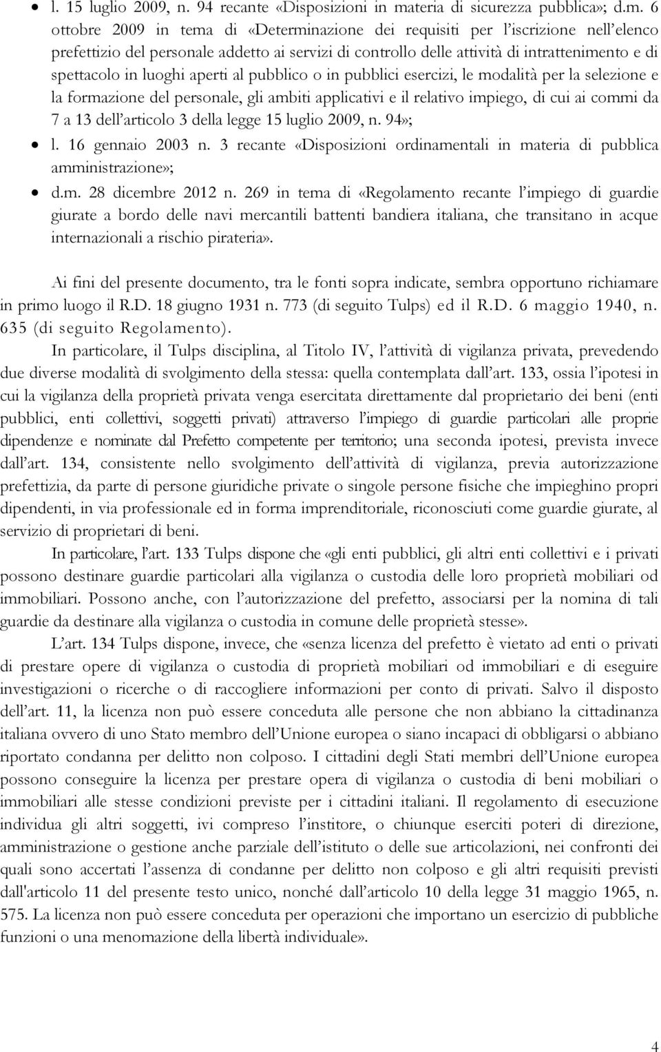 6 ottobre 2009 in tema di «Determinazione dei requisiti per l iscrizione nell elenco prefettizio del personale addetto ai servizi di controllo delle attività di intrattenimento e di spettacolo in