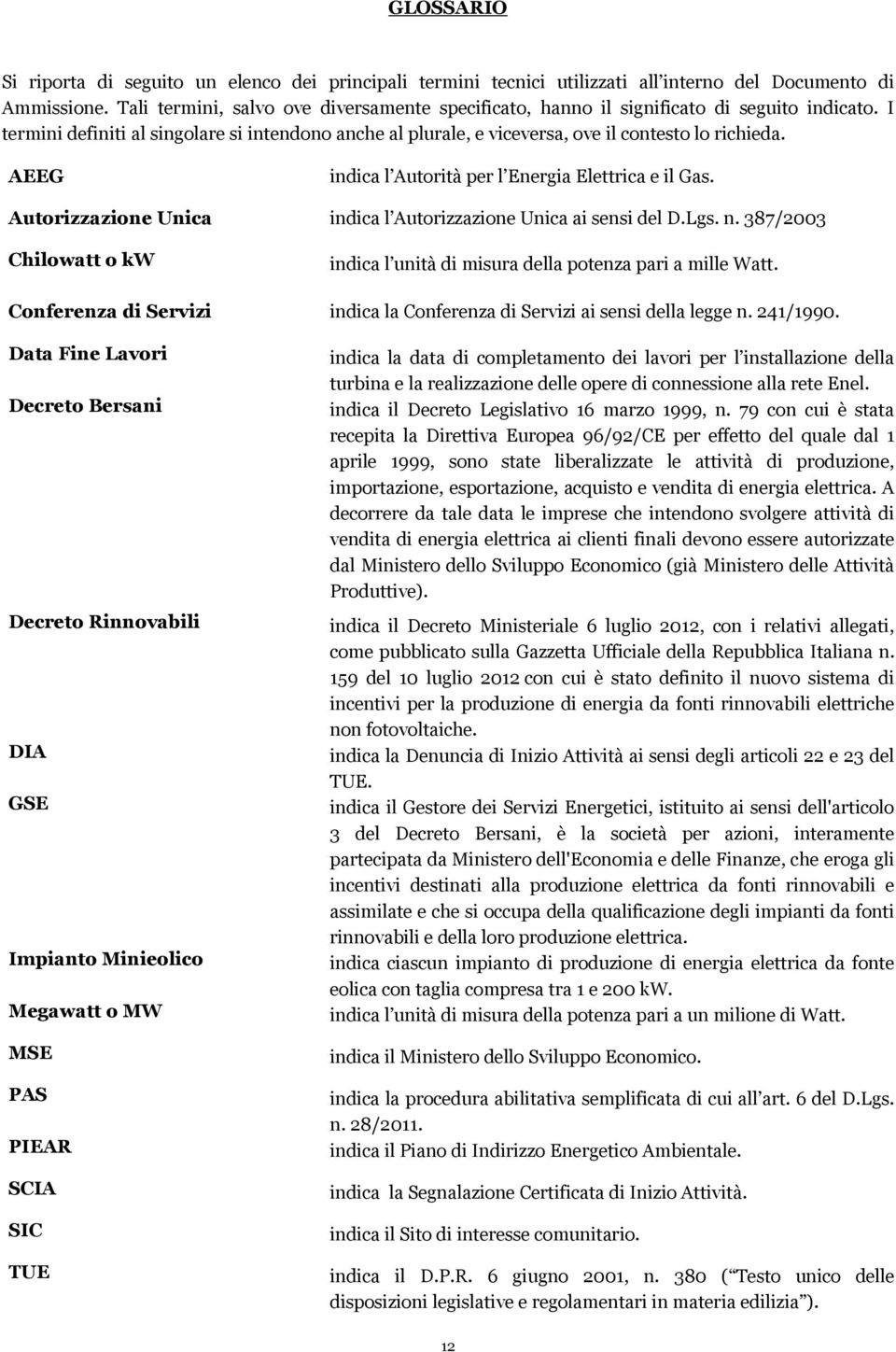 AEEG indica l Autorità per l Energia Elettrica e il Gas. Autorizzazione Unica indica l Autorizzazione Unica ai sensi del D.Lgs. n.