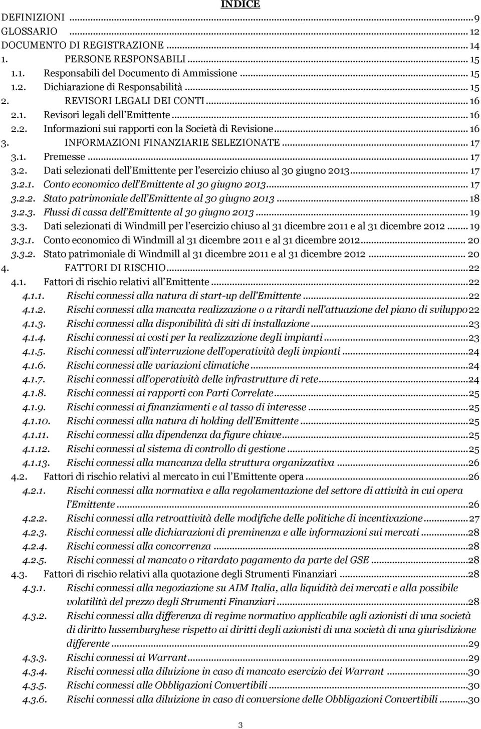 .. 17 3.2. Dati selezionati dell Emittente per l esercizio chiuso al 30 giugno 2013... 17 3.2.1. Conto economico dell Emittente al 30 giugno 2013... 17 3.2.2. Stato patrimoniale dell Emittente al 30 giugno 2013.