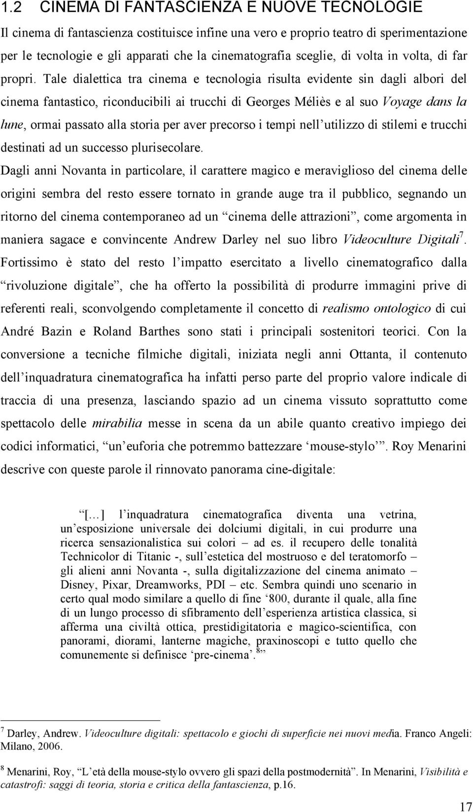 Tale dialettica tra cinema e tecnologia risulta evidente sin dagli albori del cinema fantastico, riconducibili ai trucchi di Georges Méliès e al suo Voyage dans la lune, ormai passato alla storia per