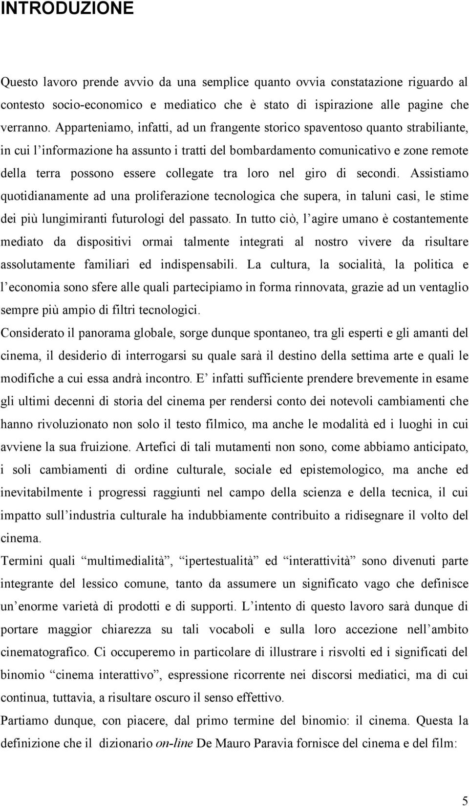 collegate tra loro nel giro di secondi. Assistiamo quotidianamente ad una proliferazione tecnologica che supera, in taluni casi, le stime dei più lungimiranti futurologi del passato.