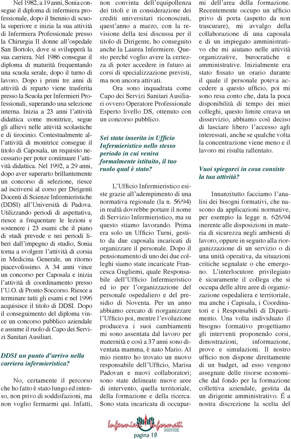 Dopo i primi tre anni di attività di reparto viene trasferita presso la Scuola per Infermieri Professionali, superando una selezione interna.