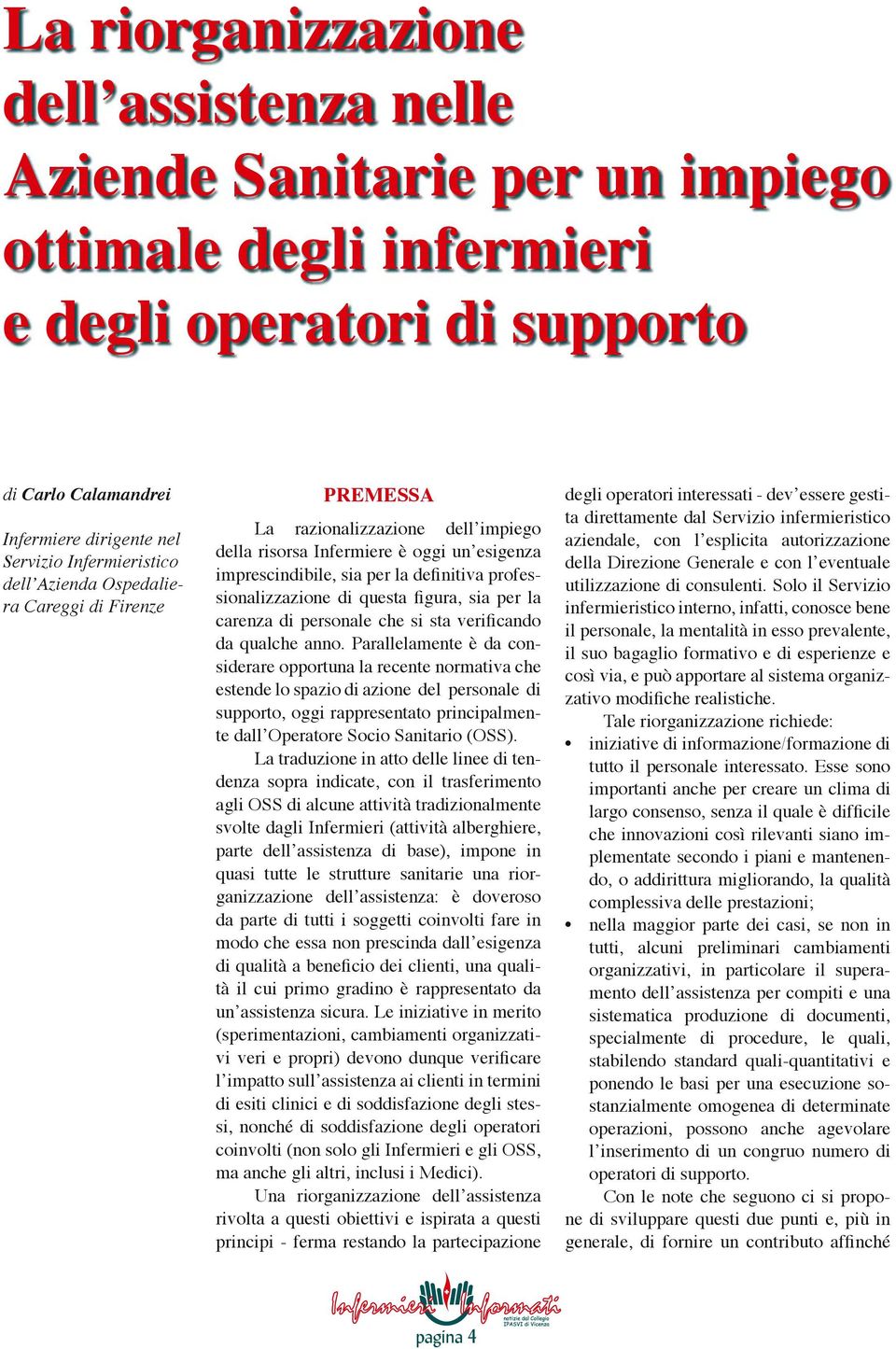 professionalizzazione di questa figura, sia per la carenza di personale che si sta verificando da qualche anno.