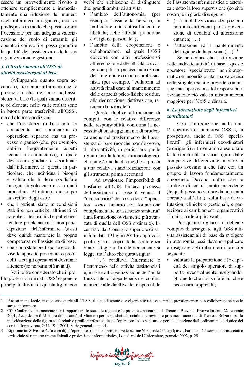 Il trasferimento allʼoss di attività assistenziali di base Sviluppando quanto sopra accennato, possiamo affermare che le prestazioni che rientrano nellʼassistenza di base (le quali vanno descritte ed