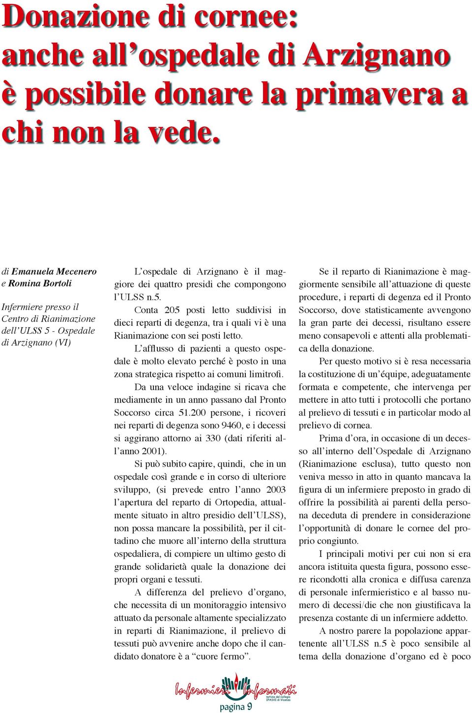 lʼulss n.5. Conta 205 posti letto suddivisi in dieci reparti di degenza, tra i quali vi è una Rianimazione con sei posti letto.