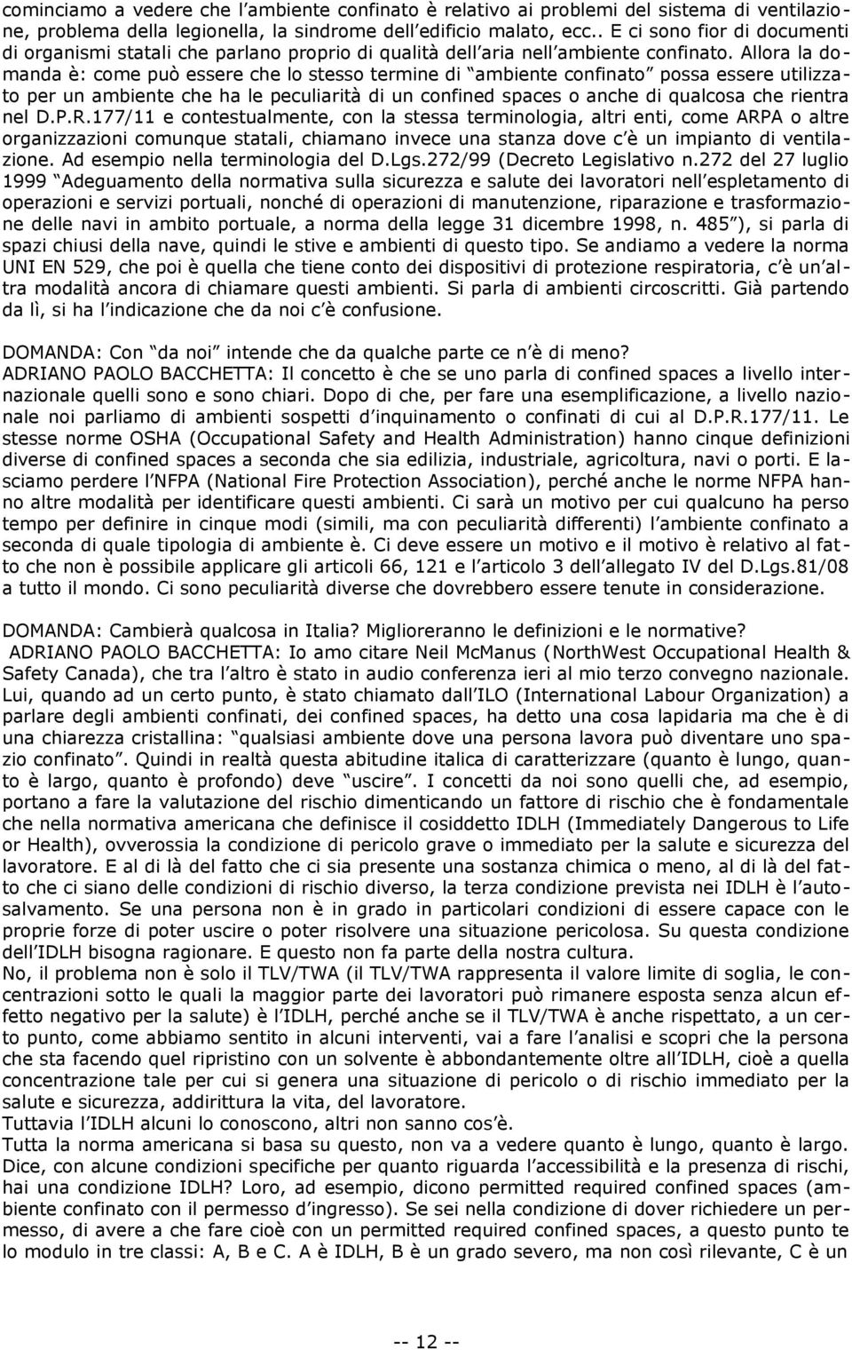 Allora la domanda è: come può essere che lo stesso termine di ambiente confinato possa essere utilizzato per un ambiente che ha le peculiarità di un confined spaces o anche di qualcosa che rientra