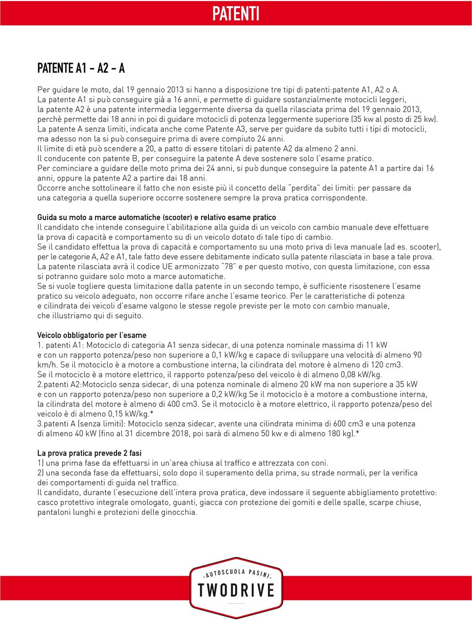 gennaio 2013, perchè permette dai 18 anni in poi di guidare motocicli di potenza leggermente superiore (35 kw al posto di 25 kw).