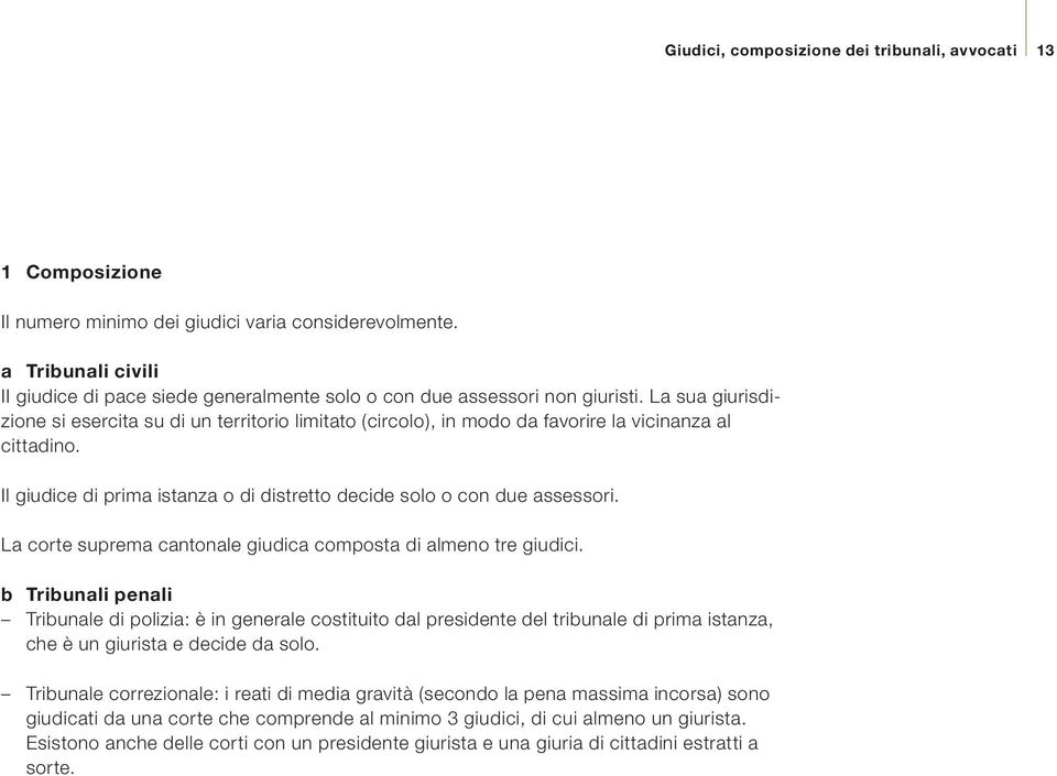 La sua giurisdizione si esercita su di un territorio limitato (circolo), in modo da favorire la vicinanza al cittadino. Il giudice di prima istanza o di distretto decide solo o con due assessori.