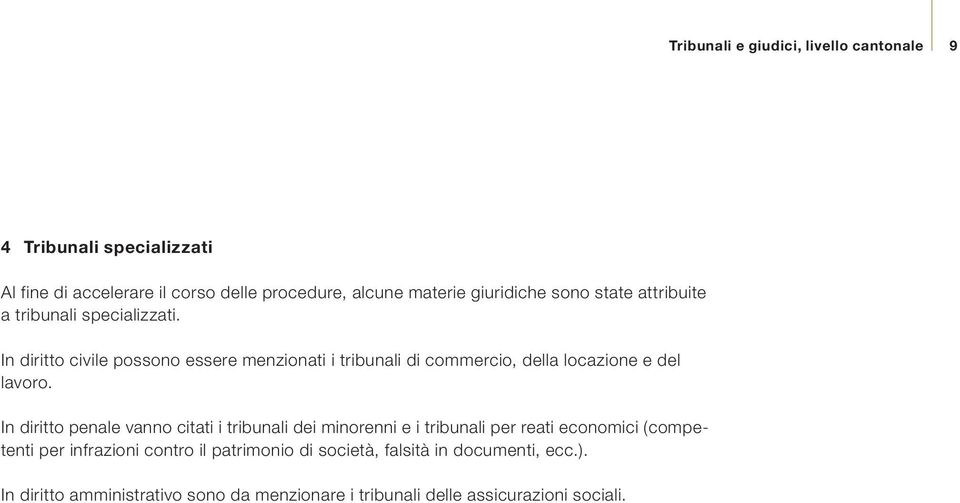 In diritto civile possono essere menzionati i tribunali di commercio, della locazione e del lavoro.