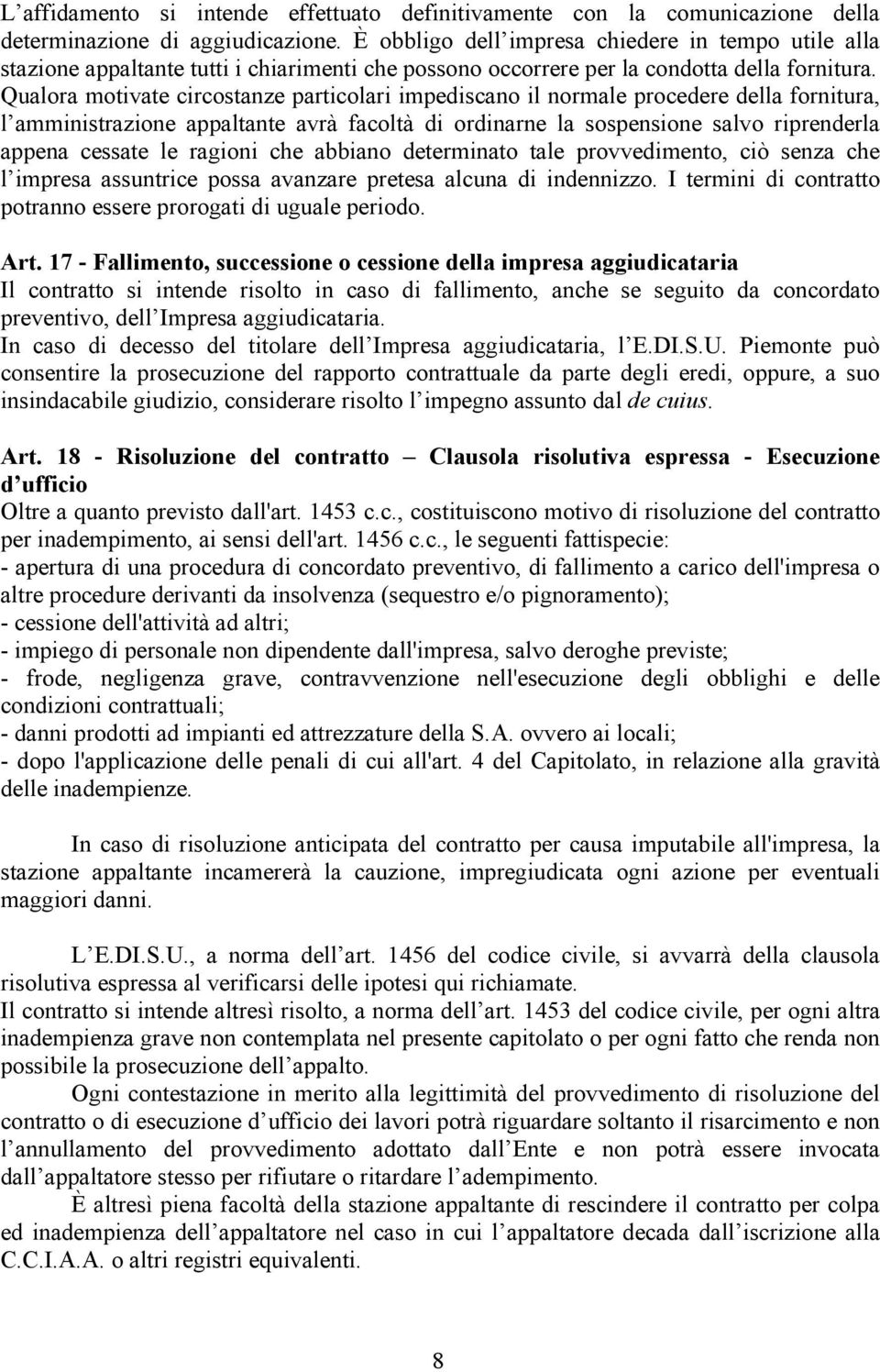 Qualora motivate circostanze particolari impediscano il normale procedere della fornitura, l amministrazione appaltante avrà facoltà di ordinarne la sospensione salvo riprenderla appena cessate le