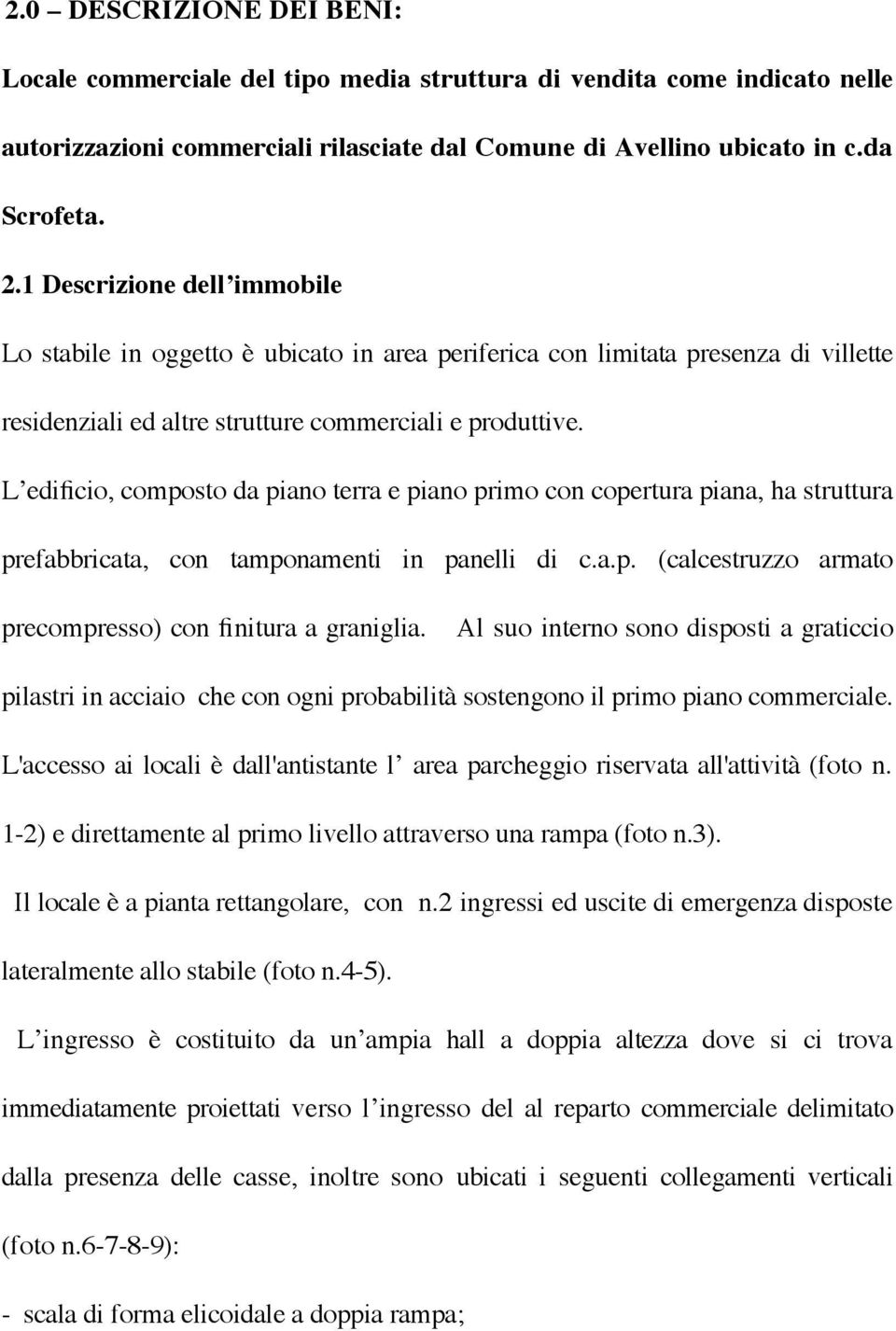 L edificio, composto da piano terra e piano primo con copertura piana, ha struttura prefabbricata, con tamponamenti in panelli di c.a.p. (calcestruzzo armato precompresso) con finitura a graniglia.