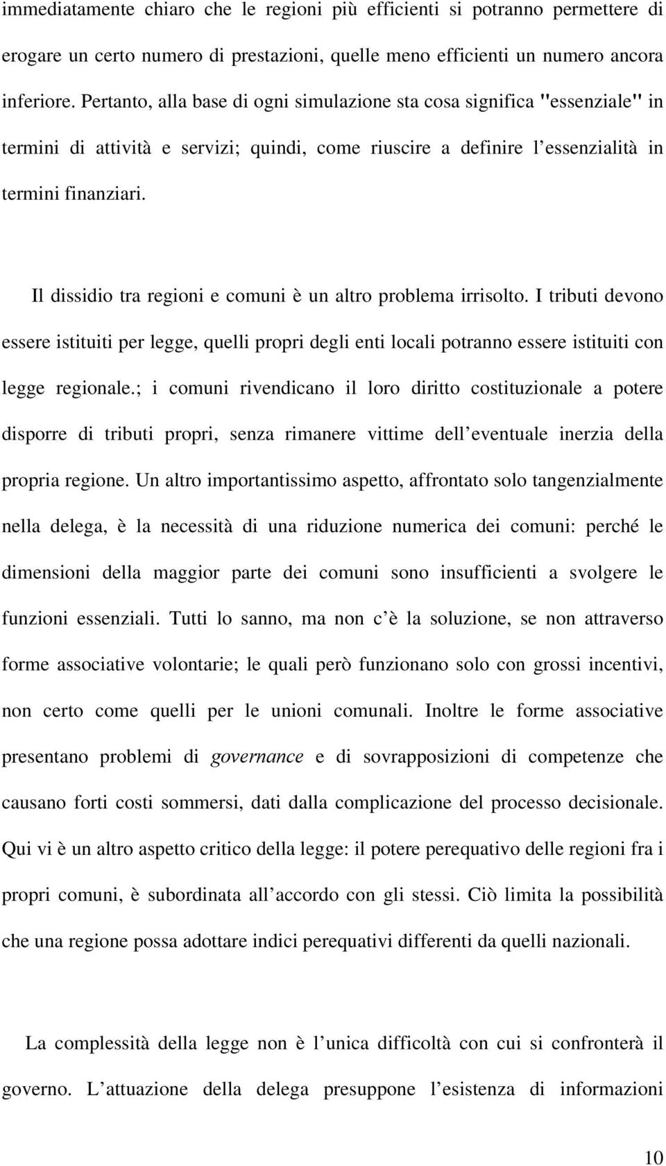 Il dissidio tra regioni e comuni è un altro problema irrisolto. I tributi devono essere istituiti per legge, quelli propri degli enti locali potranno essere istituiti con legge regionale.