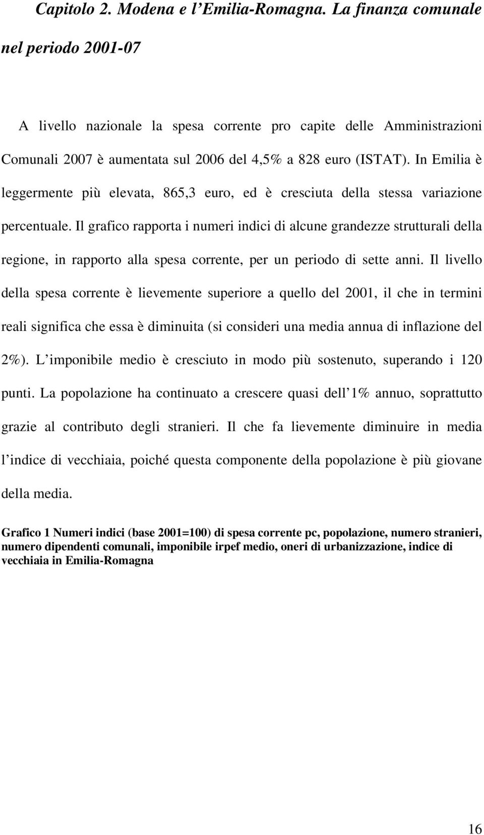 In Emilia è leggermente più elevata, 865,3 euro, ed è cresciuta della stessa variazione percentuale.