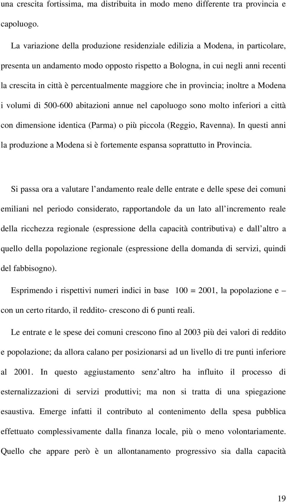 maggiore che in provincia; inoltre a Modena i volumi di 500-600 abitazioni annue nel capoluogo sono molto inferiori a città con dimensione identica (Parma) o più piccola (Reggio, Ravenna).