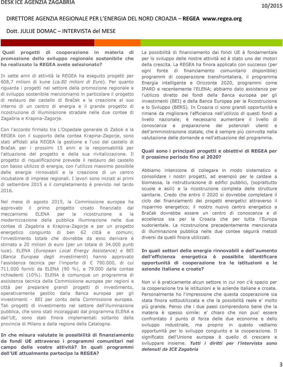 In sette anni di attività la REGEA ha eseguito progetti per 608,7 milioni di kune (ca.80 milioni di Euro).