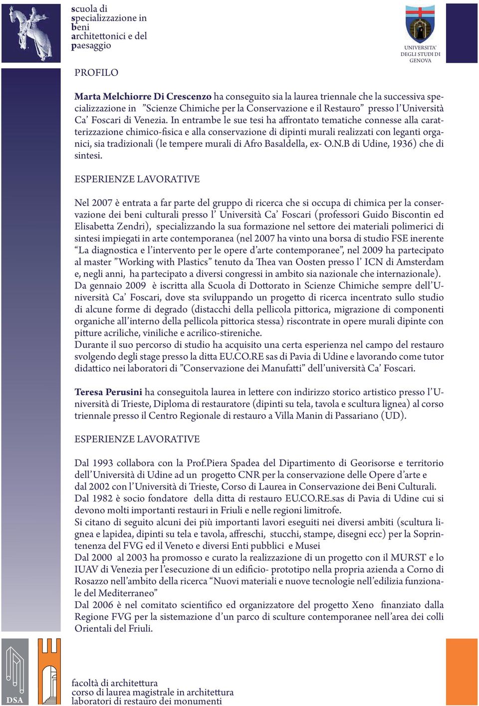 In entrambe le sue tesi ha aff rontato tematiche connesse alla caratterizzazione chimico-fi sica e alla conservazione di dipinti murali realizzati con leganti organici, sia tradizionali (le tempere