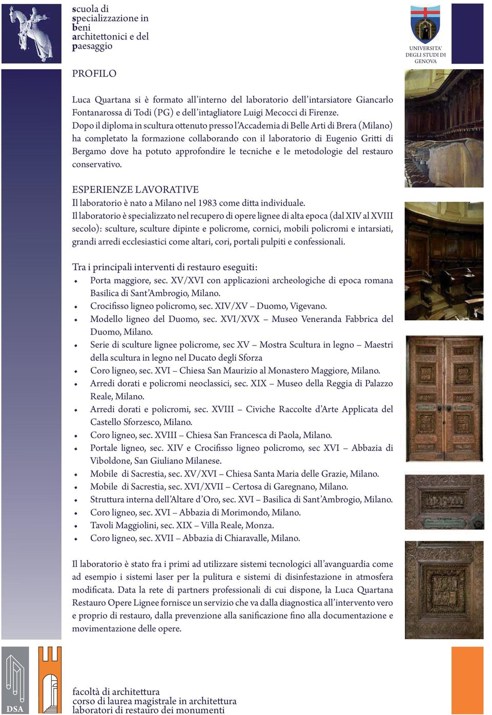 approfondire le tecniche e le metodologie del restauro conservativo. ESPERIENZE LAVORATIVE Il laboratorio è nato a Milano nel 1983 come ditta individuale.