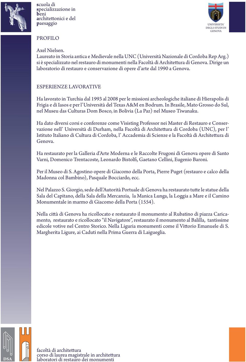 ESPERIENZE LAVORATIVE Ha lavorato in Turchia dal 1993 al 2008 per le missioni archeologiche italiane di Hierapolis di Frigia e di Iasos e per l Università del Texas A&M en Bodrum.