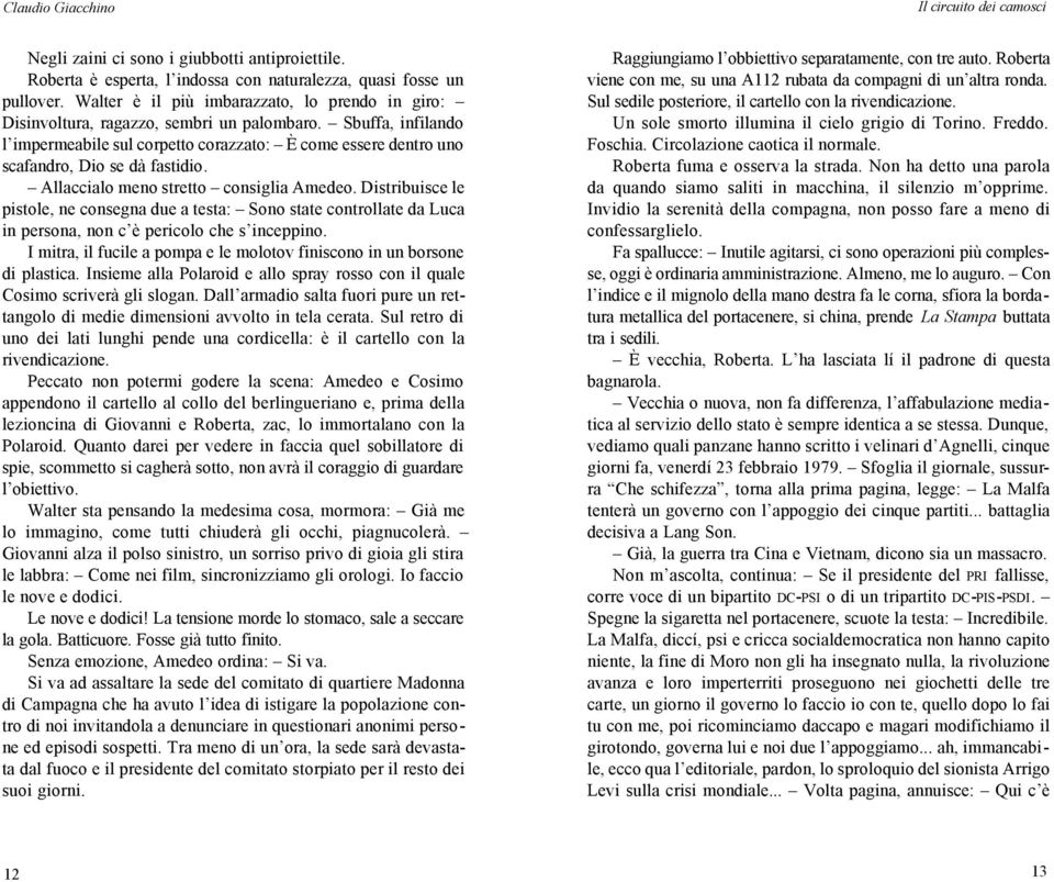 Sbuffa, infilando l impermeabile sul corpetto corazzato: È come essere dentro uno scafandro, Dio se dà fastidio. Allaccialo meno stretto consiglia Amedeo.