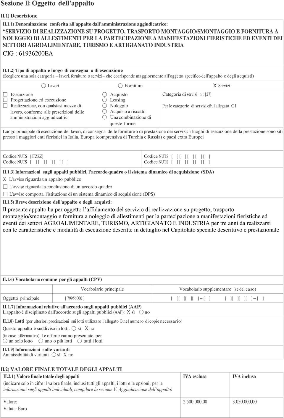 1) Denominazione conferita all'appalto dall'amministrazione aggiudicatrice: SERVIZIO DI REALIZZAZIONE SU PROGETTO, TRASPORTO MONTAGGIO/SMONTAGGIO E FORNITURA A NOLEGGIO DI ALLESTIMENTI PER LA