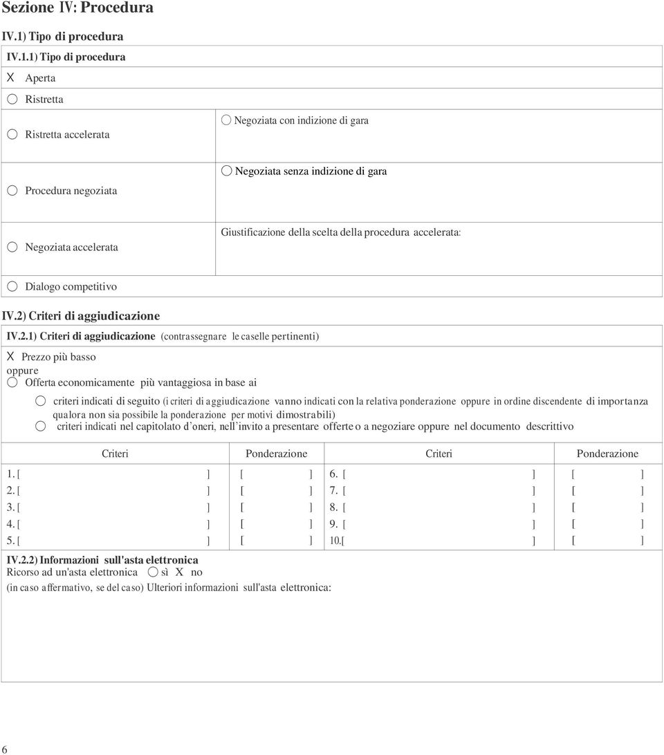 1) Tipo di procedura X Aperta Ristretta Ristretta accelerata Negoziata con indizione di gara Negoziata senza indizione di gara Procedura negoziata Negoziata accelerata Giustificazione della scelta