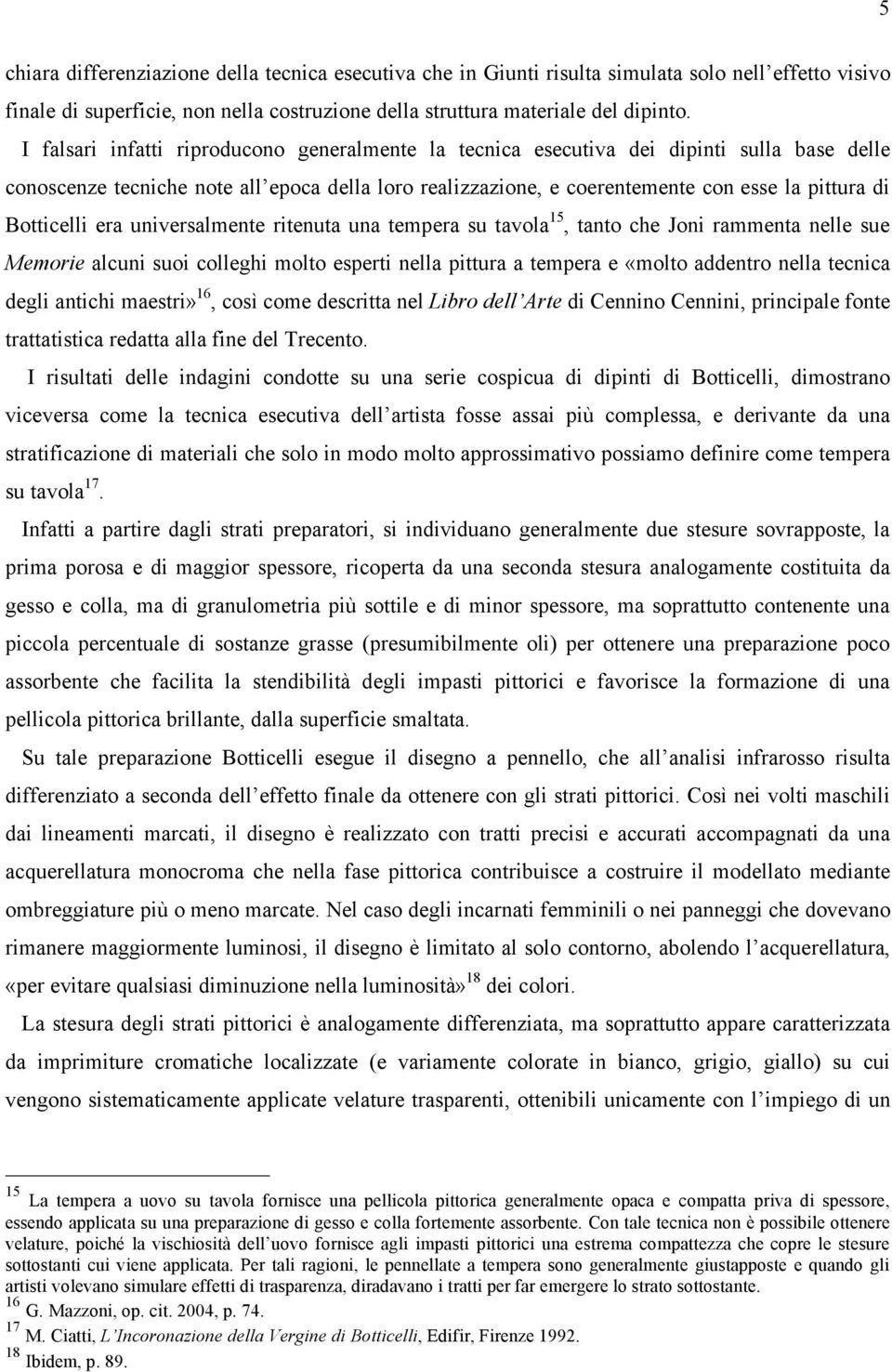 Botticelli era universalmente ritenuta una tempera su tavola 15, tanto che Joni rammenta nelle sue Memorie alcuni suoi colleghi molto esperti nella pittura a tempera e «molto addentro nella tecnica