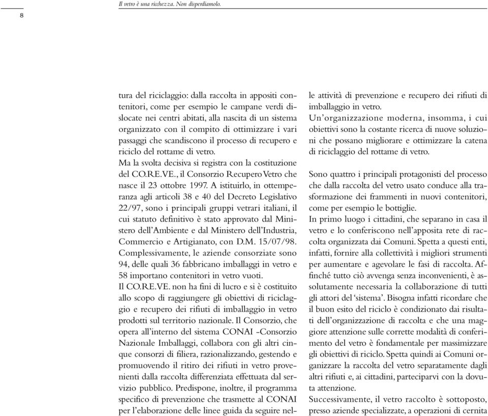 vari passaggi che scandiscono il processo di recupero e riciclo del rottame di vetro. Ma la svolta decisiva si registra con la costituzione del CO.RE.VE.