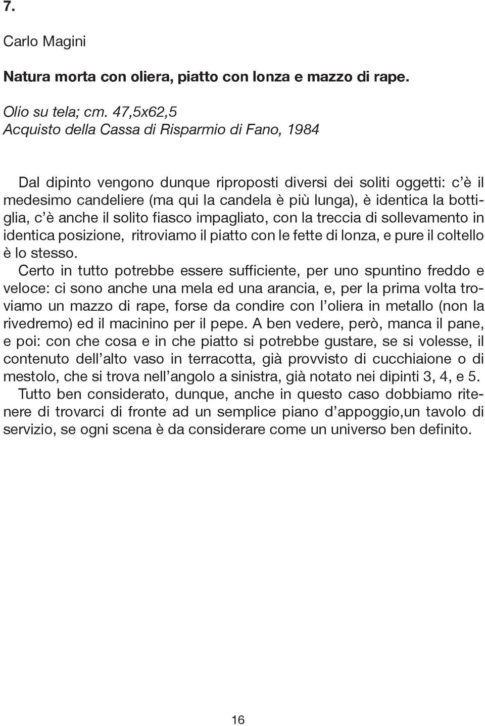 bottiglia, c è anche il solito fiasco impagliato, con la treccia di sollevamento in identica posizione, ritroviamo il piatto con le fette di lonza, e pure il coltello è lo stesso.