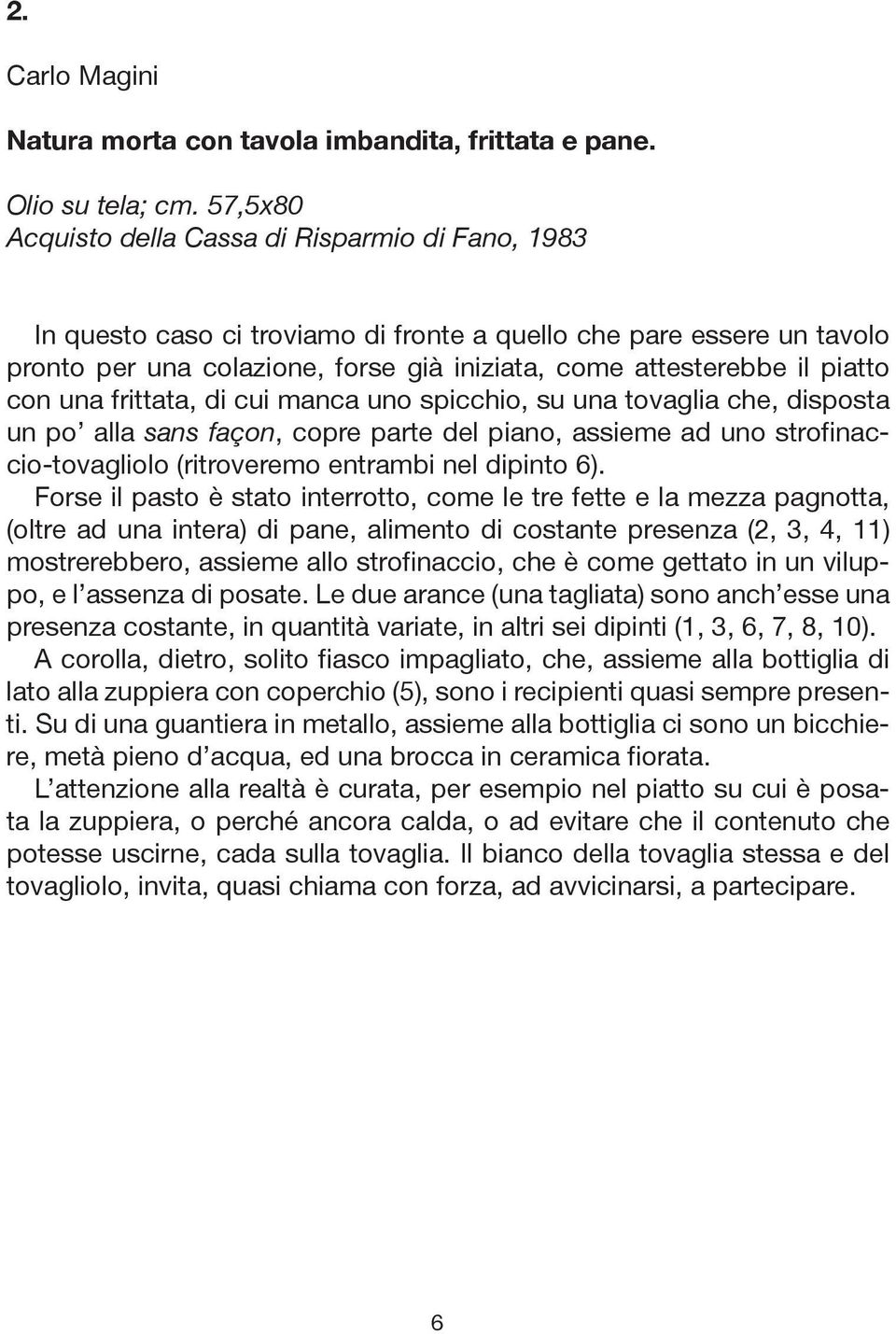 piatto con una frittata, di cui manca uno spicchio, su una tovaglia che, disposta un po alla sans façon, copre parte del piano, assieme ad uno strofinaccio-tovagliolo (ritroveremo entrambi nel