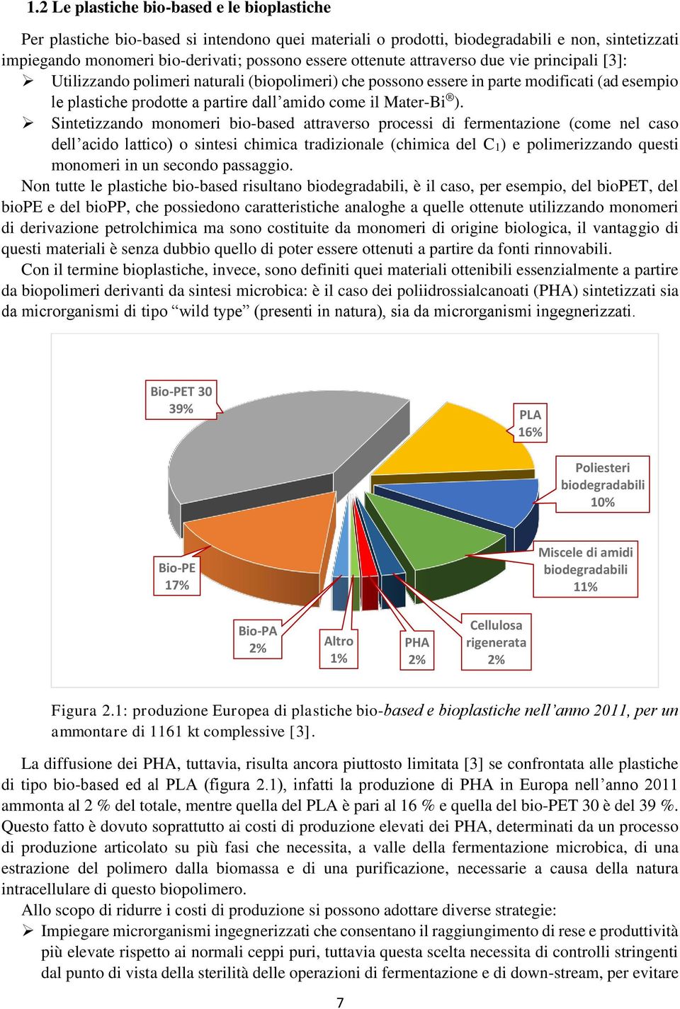 ). Sintetizzando monomeri bio-based attraverso processi di fermentazione (come nel caso dell acido lattico) o sintesi chimica tradizionale (chimica del C1) e polimerizzando questi monomeri in un