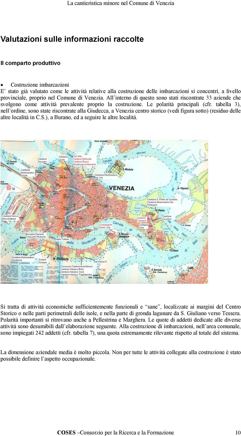 tabella 3), nell ordine, sono state riscontrate alla Giudecca, a Venezia centro storico (vedi figura sotto) (residuo delle altre località in C.S.), a Burano, ed a seguire le altre località.