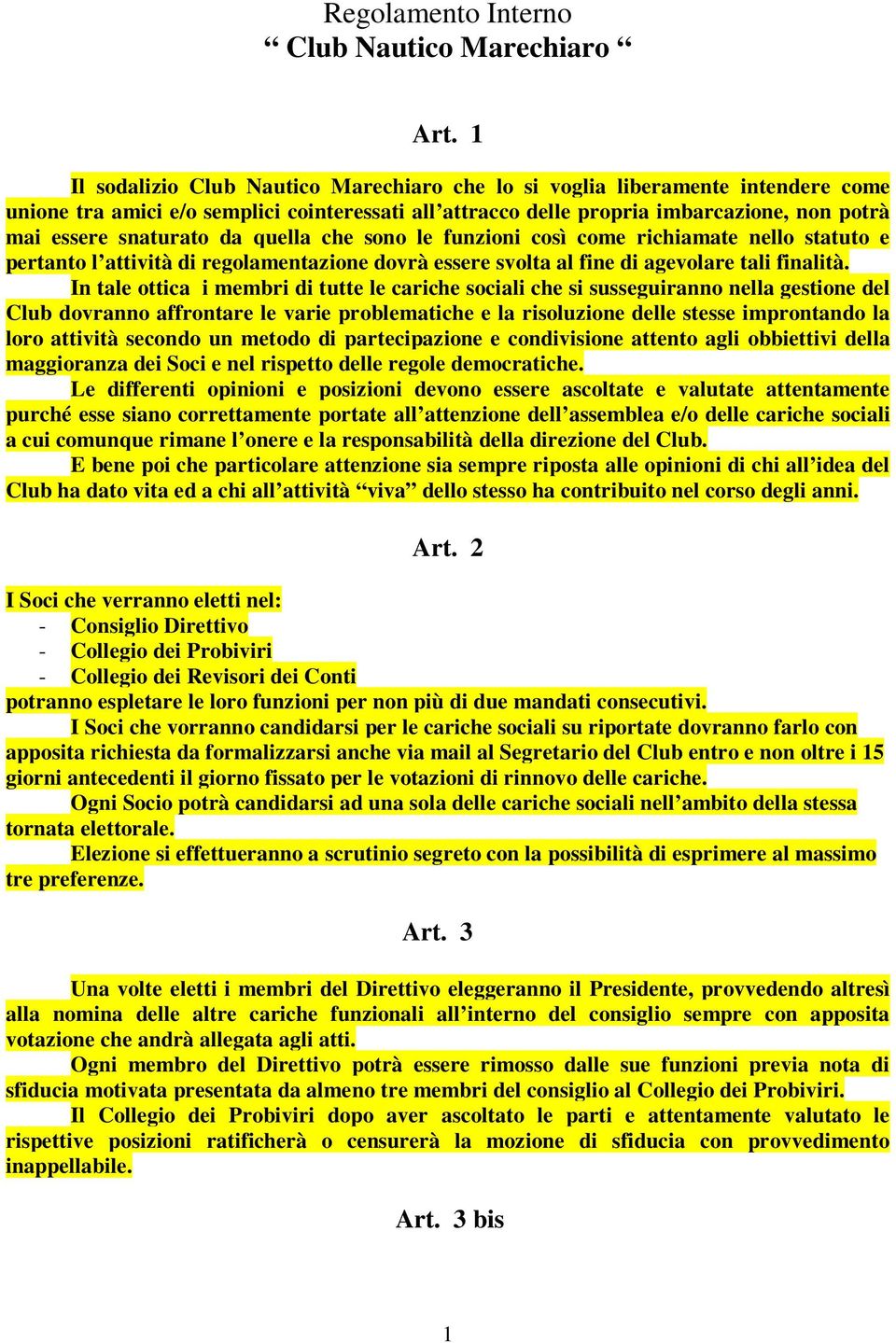 da quella che sono le funzioni così come richiamate nello statuto e pertanto l attività di regolamentazione dovrà essere svolta al fine di agevolare tali finalità.