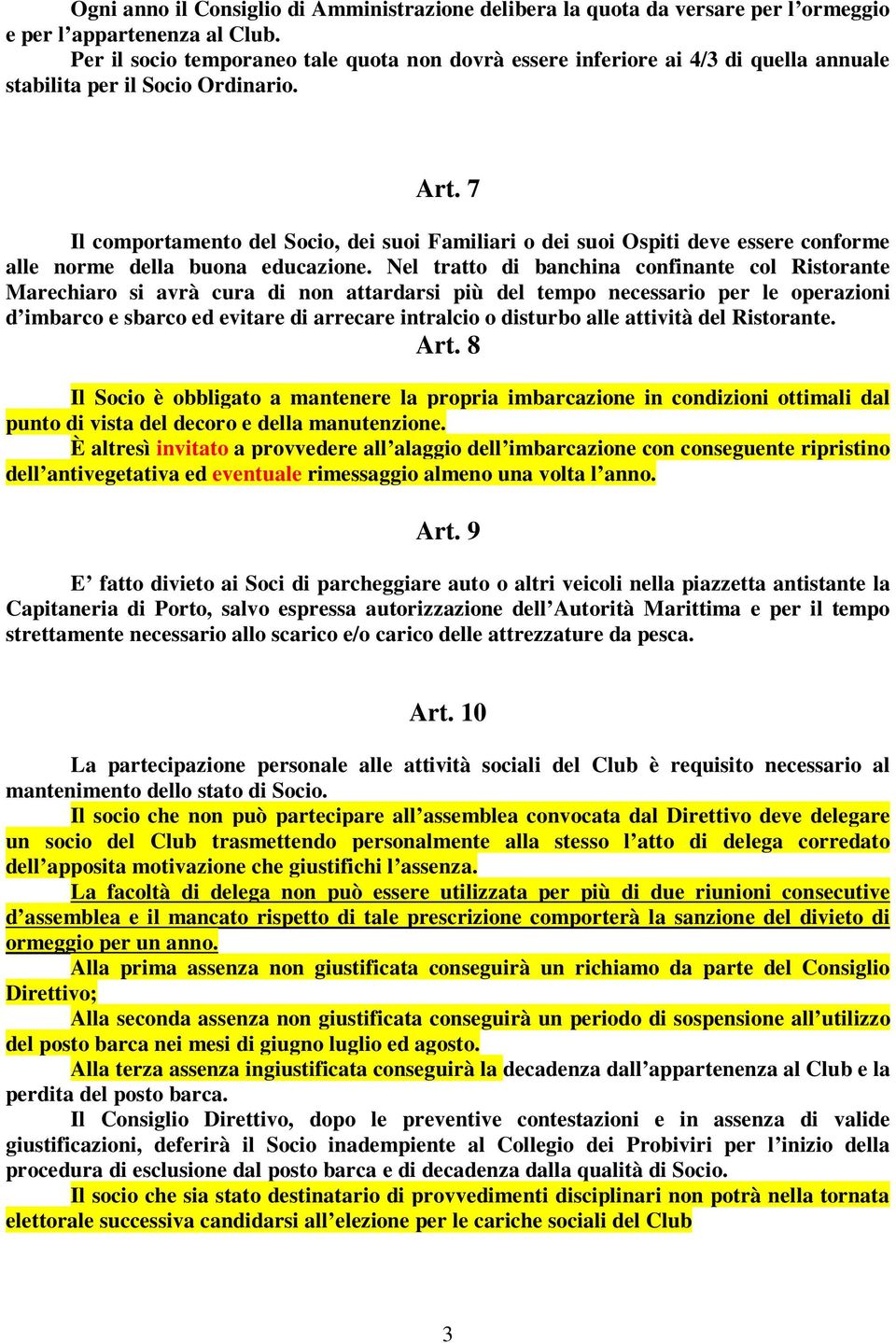 7 Il comportamento del Socio, dei suoi Familiari o dei suoi Ospiti deve essere conforme alle norme della buona educazione.