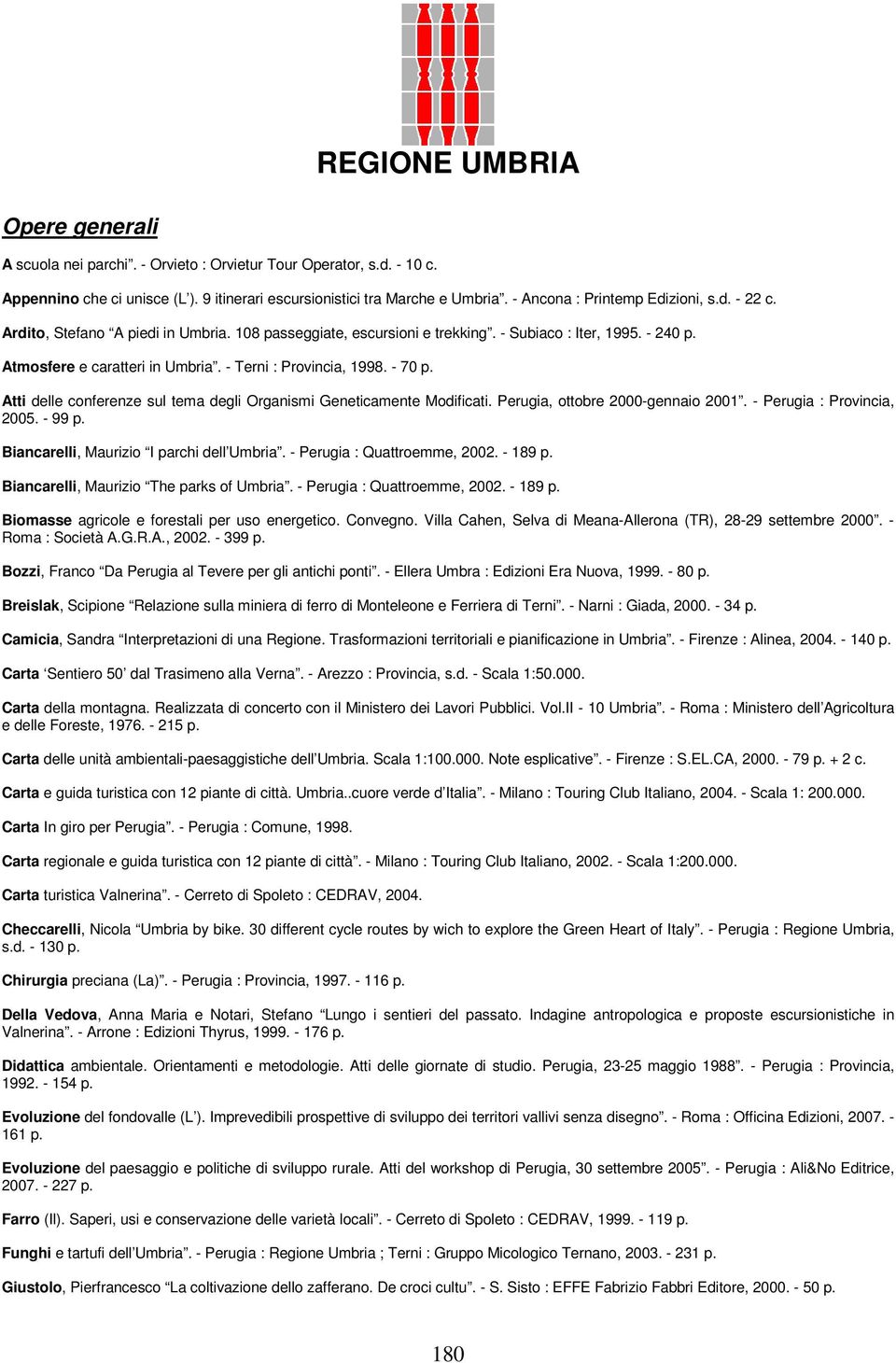 Perugia, ottobre 2000-gennaio 2001. - Perugia : Provincia, 2005. - 99 p. Biancarelli, Maurizio I parchi dell Umbria. - Perugia : Quattroemme, 2002. - 189 p. Biancarelli, Maurizio The parks of Umbria.