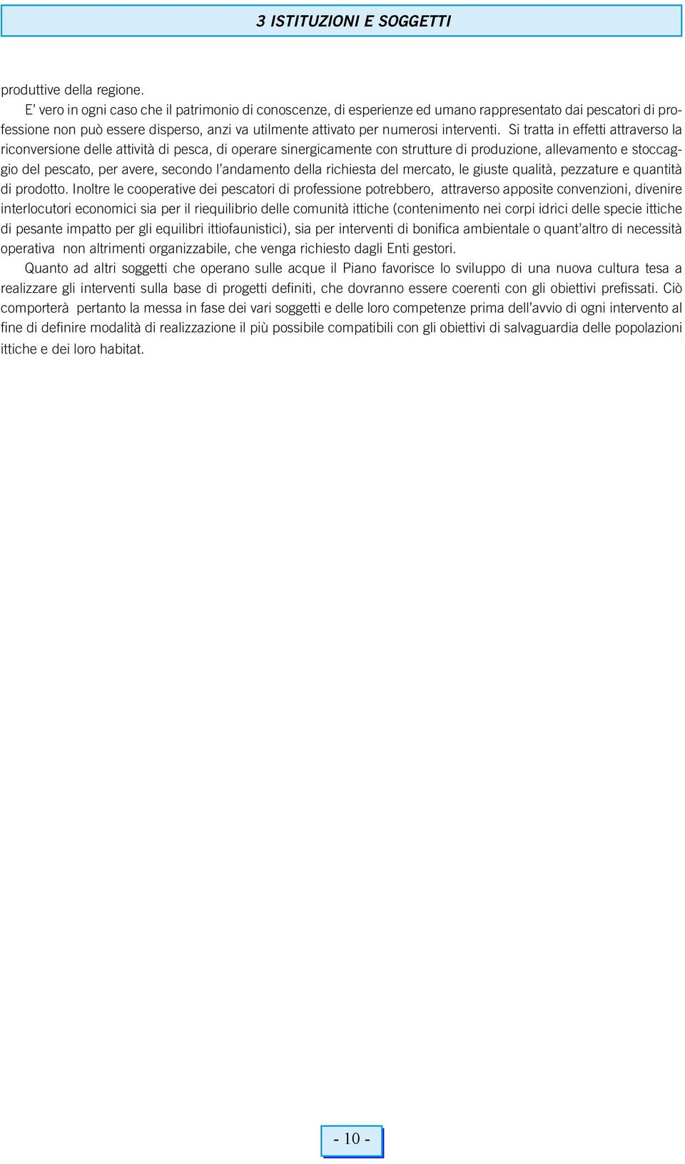 Si tratta in effetti attraverso la riconversione delle attività di pesca, di operare sinergicamente con strutture di produzione, allevamento e stoccaggio del pescato, per avere, secondo l andamento