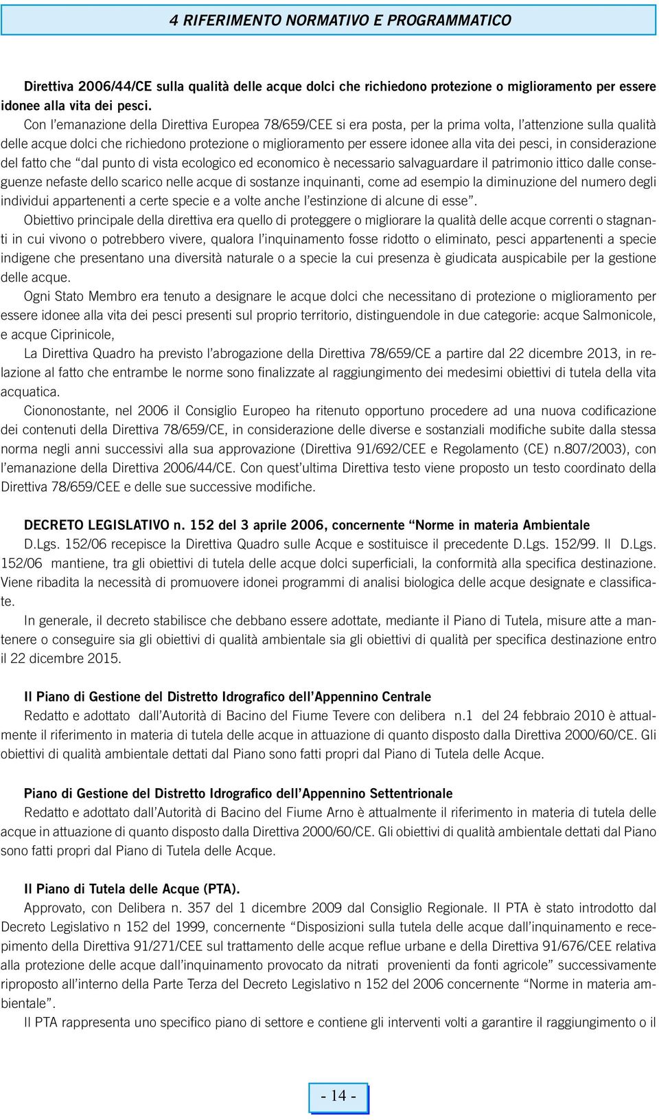 vita dei pesci, in considerazione del fatto che dal punto di vista ecologico ed economico è necessario salvaguardare il patrimonio ittico dalle conseguenze nefaste dello scarico nelle acque di