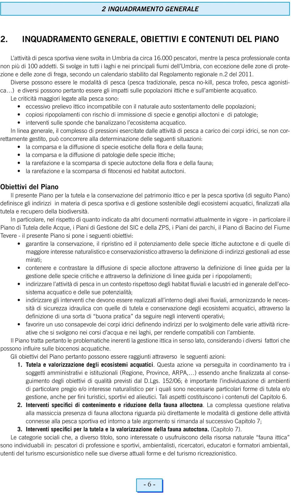 Si svolge in tutti i laghi e nei principali fiumi dell Umbria, con eccezione delle zone di protezione e delle zone di frega, secondo un calendario stabilito dal Regolamento regionale n.2 del 2011.