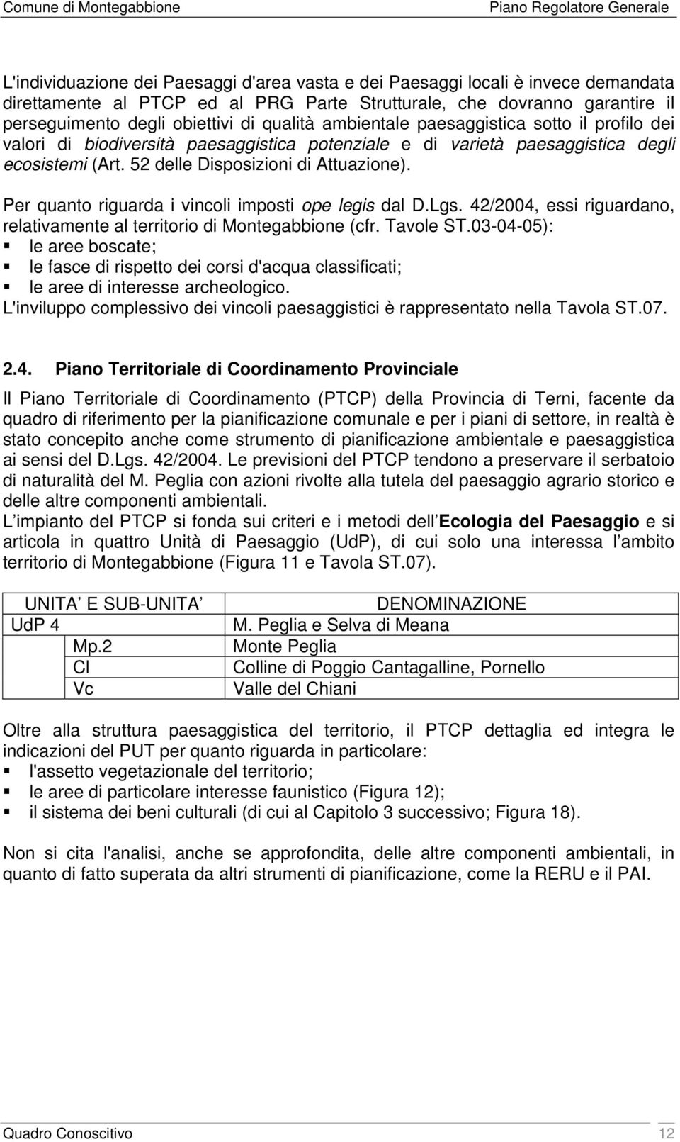 Per quanto riguarda i vincoli imposti ope legis dal D.Lgs. 42/2004, essi riguardano, relativamente al territorio di Montegabbione (cfr. Tavole ST.