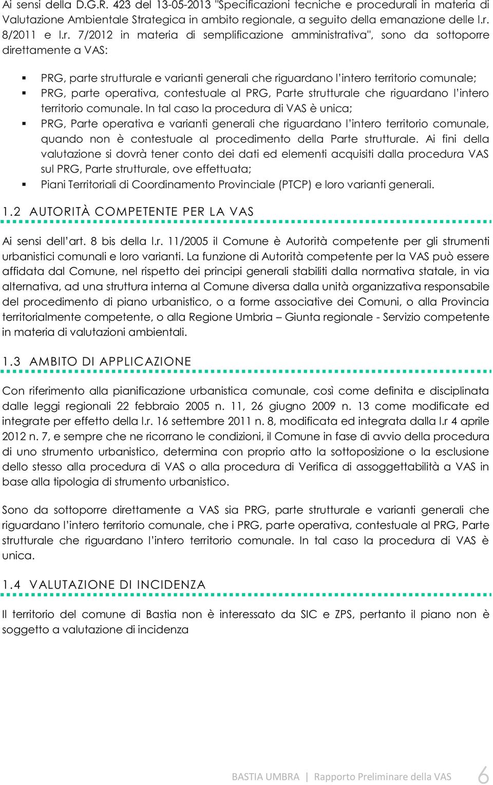 Ai fini della valutazione si dovrà tener conto dei dati ed elementi acquisiti dalla procedura VAS sul PRG, Parte strutturale, ove effettuata; Piani Territoriali di Coordinamento Provinciale (PTCP) e