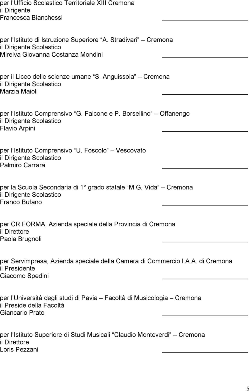 Borsellino Offanengo Flavio Arpini per l Istituto Comprensivo U. Foscolo Vescovato Palmiro Carrara per la Scuola Secondaria di 1 grado statale M.G. Vida Cremona Franco Bufano per CR.