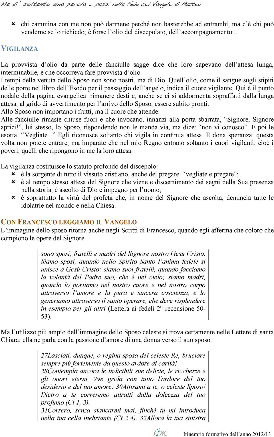 I tempi della venuta dello Sposo non sono nostri, ma di Dio. Quell olio, come il sangue sugli stipiti delle porte nel libro dell Esodo per il passaggio dell angelo, indica il cuore vigilante.