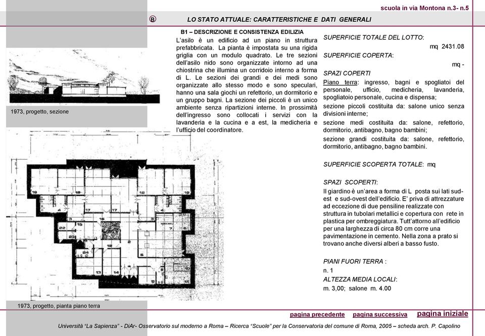 La pianta è impostata su una rigida griglia con un modulo quadrato. Le tre sezioni dell asilo nido sono organizzate intorno ad una chiostrina che illumina un corridoio interno a forma di L.