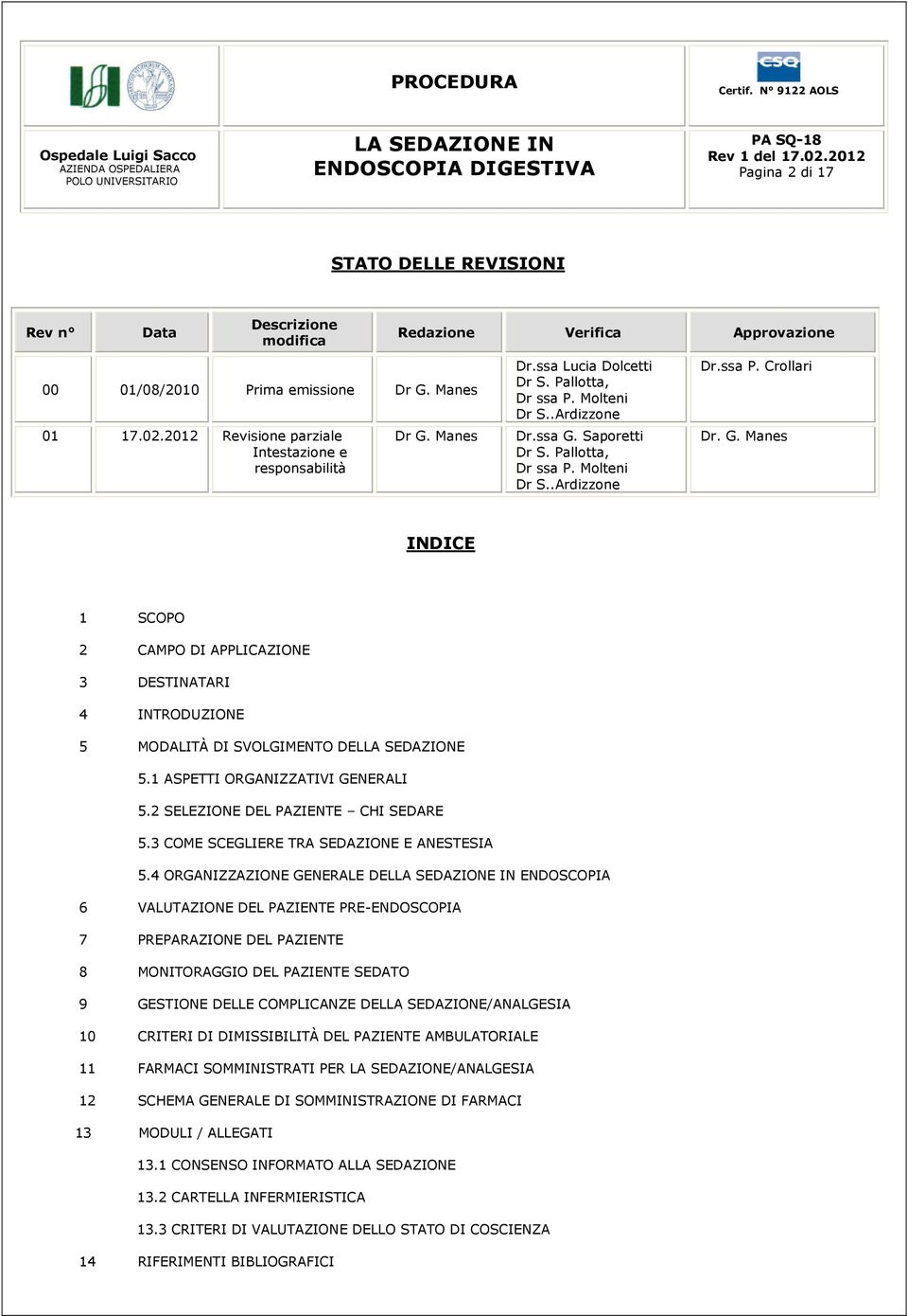 Pallotta, Dr ssa P. Molteni Dr S..Ardizzone Dr.ssa P. Crollari Dr. G. Manes INDICE 1 SCOPO 2 CAMPO DI APPLICAZIONE 3 DESTINATARI 4 INTRODUZIONE 5 MODALITÀ DI SVOLGIMENTO DELLA SEDAZIONE 5.