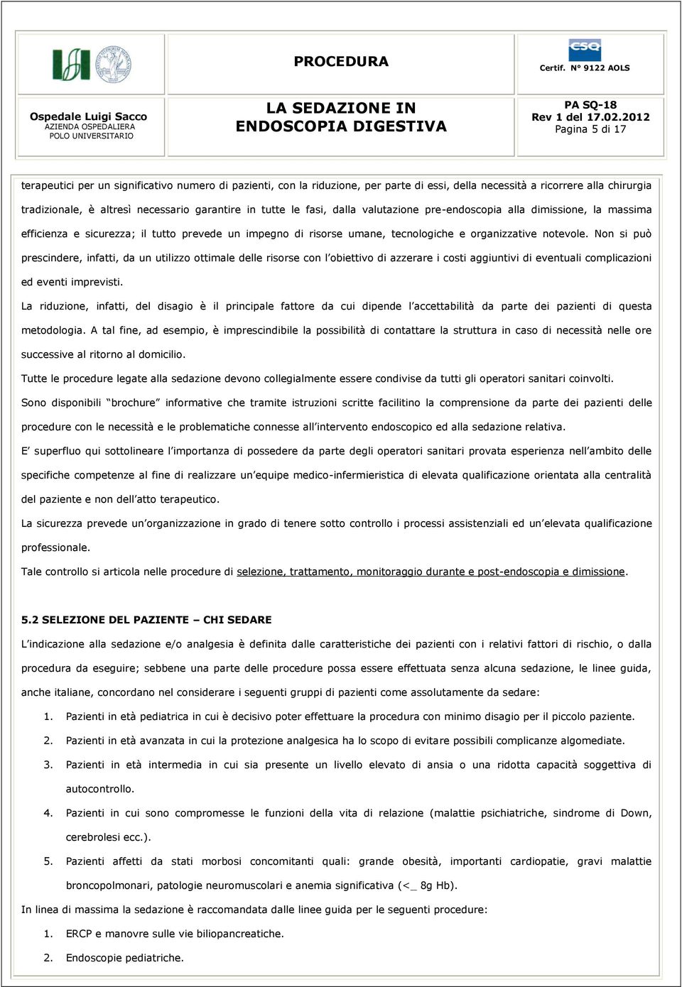 Non si può prescindere, infatti, da un utilizzo ottimale delle risorse con l obiettivo di azzerare i costi aggiuntivi di eventuali complicazioni ed eventi imprevisti.