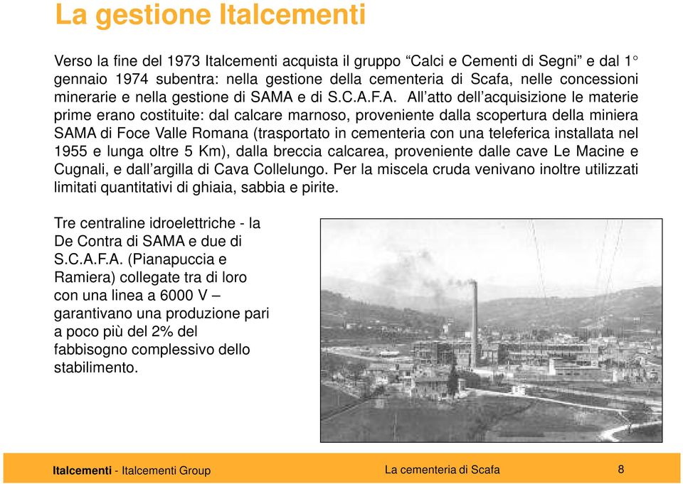 A e di S.C.A.F.A. All atto dell acquisizione le materie prime erano costituite: dal calcare marnoso, proveniente dalla scopertura della miniera SAMA di Foce Valle Romana (trasportato in cementeria