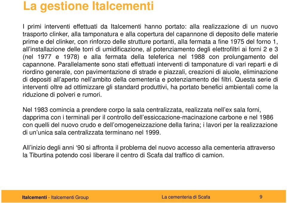 forni 2 e 3 (nel 1977 e 1978) e alla fermata della teleferica nel 1988 con prolungamento del capannone.