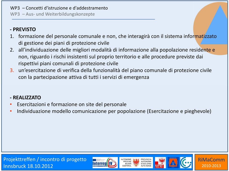 all individuazione delle migliori modalità di informazione alla popolazione residente e non, riguardo i rischi insistenti sul proprio territorio e alle procedure previste dai rispettivi