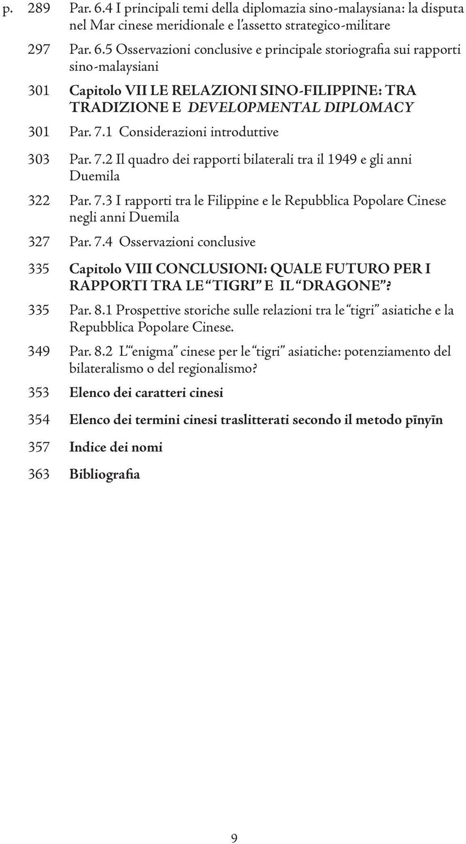 7.4 Osservazioni conclusive 335 Capitolo VIII CONCLUSIONI: QUALE FUTURO PER I RAPPORTI TRA LE TIGRI E IL DRAGONE? 335 Par. 8.