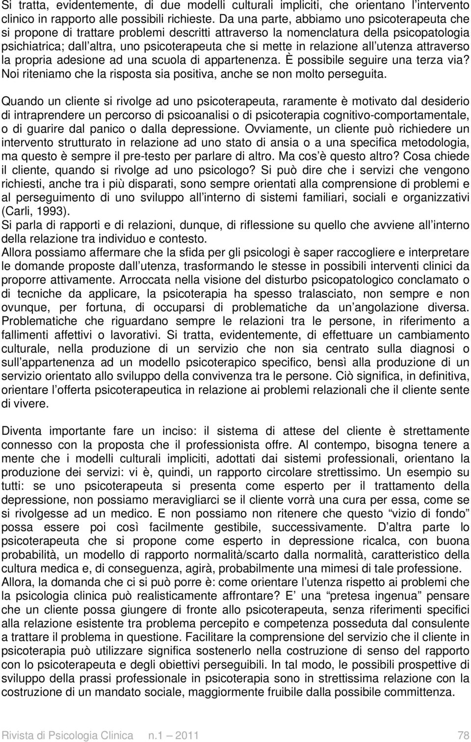 relazione all utenza attraverso la propria adesione ad una scuola di appartenenza. È possibile seguire una terza via? Noi riteniamo che la risposta sia positiva, anche se non molto perseguita.